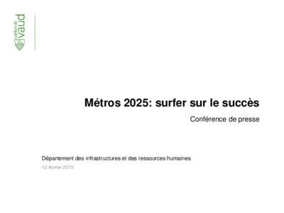 Métros 2025: surfer sur le succès Conférence de presse Département des infrastructures et des ressources humaines 12 février 2015