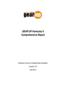 GEAR UP Kentucky II Comprehensive Report Kentucky Council on Postsecondary Education Frankfort, KY April 2013