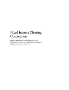 Fixed Income Clearing Corporation Financial Statements as of and for the Years Ended December 31, 2014 and 2013, and Report of Independent Registered Public Accounting Firm