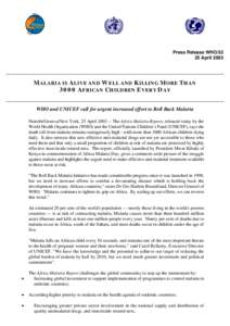 Press Release WHOApril 2003 MALARIA IS ALIVE AND WELL AND KILLING MORE THAN 3000 AFRICAN CHILDREN EVERY DAY WHO and UNICEF call for urgent increased effort to Roll Back Malaria