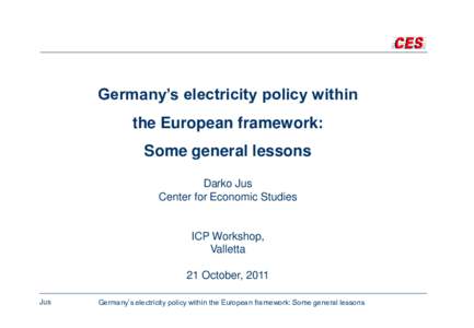 Germany’s electricity policy within the European framework: Some general lessons Darko Jus Center for Economic Studies