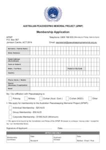 AUSTRALIAN PEACEKEEPING MEMORIAL PROJECT (APMP)  Membership Application APMP	 P.O. Box 907 Jamison Centre, ACT 2614