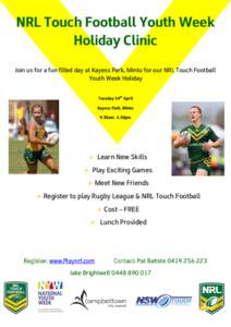 NRL Touch Football Youth Week Holiday Clinic Join us for a fun filled day at Kayess Park, Minto for our NRL Touch Football Youth Week Holiday Tuesday 14th April Kayess Park, Minto