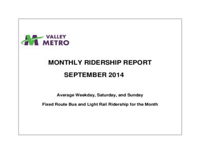 MONTHLY RIDERSHIP REPORT SEPTEMBER 2014 Average Weekday, Saturday, and Sunday Fixed Route Bus and Light Rail Ridership for the Month  SEPTEMBER 2014 MONTHLY RIDERSHIP REPORT