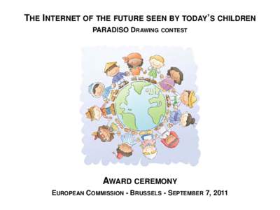 THE INTERNET OF THE FUTURE SEEN BY TODAY’S CHILDREN PARADISO DRAWING CONTEST AWARD CEREMONY EUROPEAN COMMISSION - BRUSSELS - SEPTEMBER 7, 2011