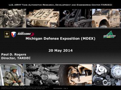 Michigan Defense Exposition (MDEX)  20 May 2014 Paul D. Rogers Director, TARDEC