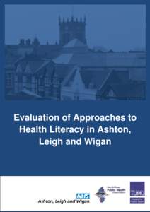 Evaluation of Approaches to Health Literacy in Ashton, Leigh and Wigan Acknowledgements Thanks go to all the partner organisations and individuals who gave up their time to support
