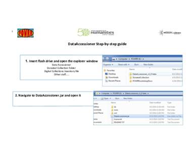 1	
    DataAccessioner	
  Step-­‐by-­‐step	
  guide	
   1. Insert	
  ﬂash	
  drive	
  and	
  open	
  the	
  explorer	
  window	
   Data	
  Accessioner	
  