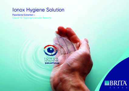 Ionox Hygiene Solution Patentierte Sicherheit – speziell für hygienisch sensible Bereiche Die spezielle Hygienelösung von BRITA Ionox