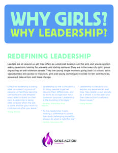 WHY GIRLS? WHY LEADERSHIP? REDEFINING LEADERSHIP Leaders are all around us yet they often go unnoticed. Leaders are the girls and young women asking questions, looking for answers, and stating opinions. They are in the i