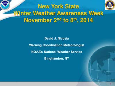 New York State Winter Weather Awareness Week November 2nd to 8th, 2014 David J. Nicosia Warning Coordination Meteorologist NOAA’s National Weather Service