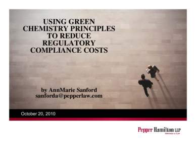 USING GREEN CHEMISTRY PRINCIPLES TO REDUCE REGULATORY COMPLIANCE COSTS by AnnMarie Sanford Pepper Hamilton LLP Presentation to GreenUp 2010