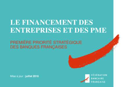 LE FINANCEMENT DES ENTREPRISES ET DES PME PREMIÈRE PRIORITÉ STRATÉGIQUE DES BANQUES FRANÇAISES  Mise à jour : juillet 2016