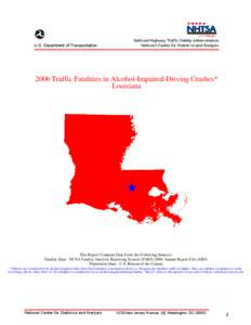 2006 Traffic Fatalities in Alcohol-Impaired-Driving Crashes*  Louisiana This Report Contains Data From the Following Sources: