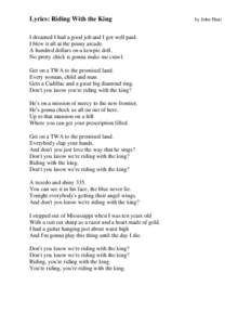 Lyrics: Riding With the King I dreamed I had a good job and I got well paid. I blew it all at the penny arcade. A hundred dollars on a kewpie doll. No pretty chick is gonna make me crawl. Get on a TWA to the promised lan