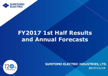 FY2017 1st Half Results and Annual Forecasts ©2017 Sumitomo Electric Industries, Ltd. All Rights Reserved