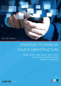 WHITE PAPER  STRATEGIES TO MOBILIZE YOUR IT INFRASTRUCTURE MDM, MAM, MIM, BYOD, BYOC, BYOT are solutions devised to handle