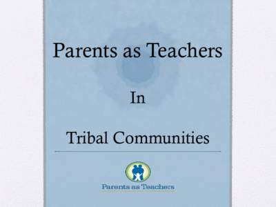 Parents as Teachers In Tribal Communities Parents as Teachers Model PAT is a home visiting model built on the belief,