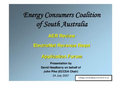 Energy Consumers Coalition of South Australia AER Review ElectraNet Revenue Reset Application Forum Presentation by