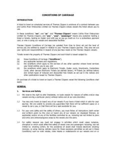 CONDITIONS OF CARRIAGE INTRODUCTION A ticket to travel on scheduled services of Thames Clippers is evidence of a contract between you and Collins River Enterprises Limited t/a Thames Clippers whose vessels the ticket all