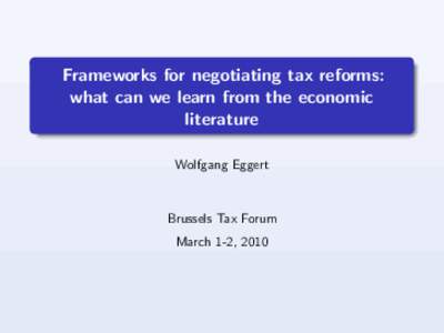 Frameworks for negotiating tax reforms: what can we learn from the economic literature Wolfgang Eggert  Brussels Tax Forum