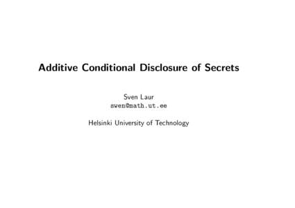 Additive Conditional Disclosure of Secrets Sven Laur  Helsinki University of Technology  Motivation