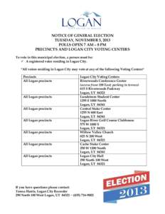 NOTICE OF GENERAL ELECTION TUESDAY, NOVEMBER 5, 2013 POLLS OPEN 7 AM – 8 PM PRECINCTS AND LOGAN CITY VOTING CENTERS To vote in this municipal election, a person must be:  A registered voter residing in Logan City.