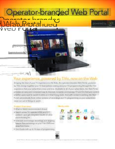 Operator-branded Web Portal  Your experience, powered by TiVo, now on the Web Bringing the best of your TV experience to the Web, the operator-branded Web Portal, powered 	 by TiVo, brings together your TV Everywhere cat