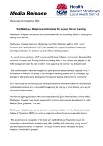 Media Release Wednesday 26 September 2012 Shellharbour Hospital commended for junior doctor training Shellharbour Hospital has received two commendations for its outstanding efforts in teaching and training junior doctor