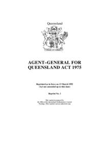 Queensland  AGENT–GENERAL FOR QUEENSLAND ACT[removed]Reprinted as in force on 13 March 1995