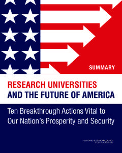 Summary  ReseaRch UniveRsities and the FUtURe oF ameRica Ten Breakthrough Actions Vital to Our Nation’s Prosperity and Security