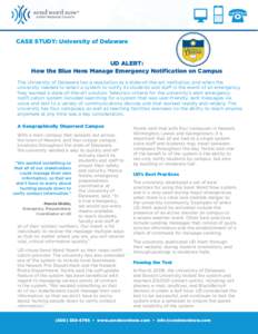 CASE STUDY: University of Delaware  UD Alert: How the Blue Hens Manage Emergency Notification on Campus The University of Delaware has a reputation as a state-of-the-art institution, and when the university needed to sel