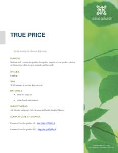 TRUE PRICE by the Institute for Humane Education PURPOSE Students will explore the positive & negative impacts of our product choices on themselves, other people, animals, and the earth. GRADES