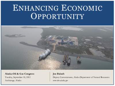 E NHANCING E CONOMIC O PPORTUNITY Alaska Oil & Gas Congress  Joe Balash