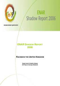 ENAR SHADOW REPORT 2006 RACISM IN THE UNITED KINGDOM Sarah Isal & Katalin Halasz UK Race & Europe Network