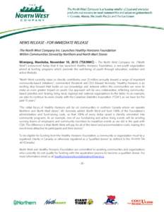 NEWS RELEASE - FOR IMMEDIATE RELEASE The North West Company Inc. Launches Healthy Horizons Foundation Within Communities Served by Northern and North Mart Stores Winnipeg, Manitoba, November 10, 2015 (TSX:NWC) – The No