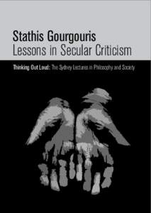 Stathis Gourgouris Lessons in Secular Criticism Thinking Out Loud: The Sydney Lectures in Philosophy and Society Stathis Gourgouris Lessons in Secular Criticism