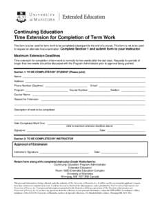 Continuing Education Time Extension for Completion of Term Work This form is to be used for term work to be completed subsequent to the end of a course. This form is not to be used to request an alternate final examinati