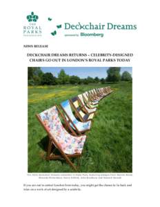 NEWS RELEASE  DECKCHAIR DREAMS RETURNS – CELEBRITY-DESIGNED CHAIRS GO OUT IN LONDON’S ROYAL PARKS TODAY  The 2013 Deckchair Dreams collection in Hyde Park, featuring designs from Ronnie Wood,
