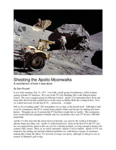 Shooting the Apollo Moonwalks A recollection of how it was done By Sam Russell It was early morning, July 31, 1971. I sat with a small group of technicians, coffee in hand, staring at blank TV monitors. We were in the TV