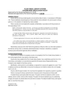 PLUM CREEK LIBRARY SYSTEM SYSTEM-WIDE CIRCULATION POLICY Approved by the Governing Board on[removed]Revised and approved by the Governing Board on_5-20-09____________ GENERAL POLICY Library Service will be provided equal