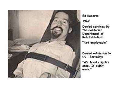 Ed Roberts 1962 Denied services by the California Department of Rehabilitation: