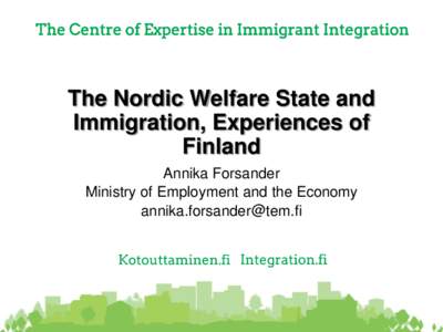 The Nordic Welfare State and Immigration, Experiences of Finland Annika Forsander Ministry of Employment and the Economy 