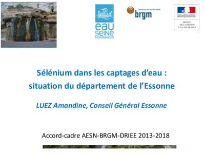 Sélénium dans les captages d’eau : situation du département de l’Essonne LUEZ Amandine, Conseil Général Essonne Accord-cadre AESN-BRGM-DRIEE