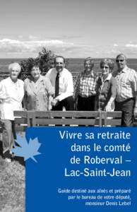 Vivre sa retraite dans le comté de Roberval – Lac-Saint-Jean Guide destiné aux aînés et préparé par le bureau de votre député,