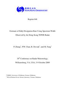 Reprint 848  Estimate of Eddy Dissipation Rate Using Spectrum Width Observed by the Hong Kong TDWR Radar  P. Zhang1, P.W. Chan, R. Doviak2, and M. Fang1
