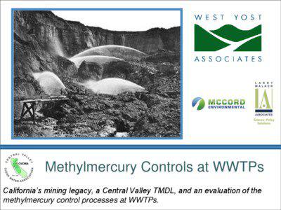 Methylmercury Controls at WWTPs California’s mining legacy, a Central Valley TMDL, and an evaluation of the methylmercury control processes at WWTPs.