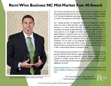 Remi Wins Business NC Mid-Market Fast 40 Award For the first time, Remi has won the 2013 North Carolina Mid-Market Fast 40 Award presented by Business North Carolina and Cherry, Bekaert & Holland, L.L.P. The award celebr