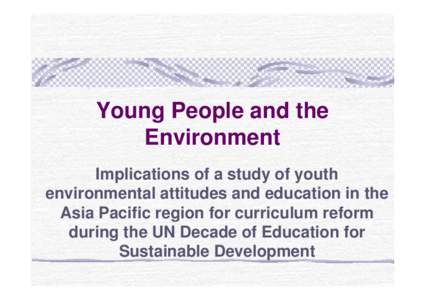 Young People and the Environment Implications of a study of youth environmental attitudes and education in the Asia Pacific region for curriculum reform during the UN Decade of Education for