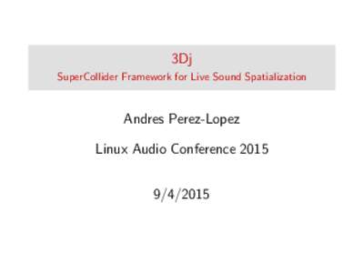 3Dj SuperCollider Framework for Live Sound Spatialization Andres Perez-Lopez Linux Audio Conference